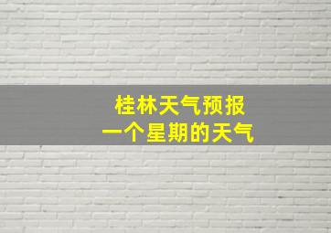 桂林天气预报一个星期的天气