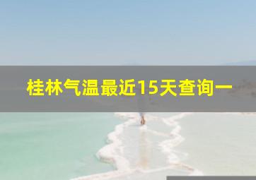 桂林气温最近15天查询一