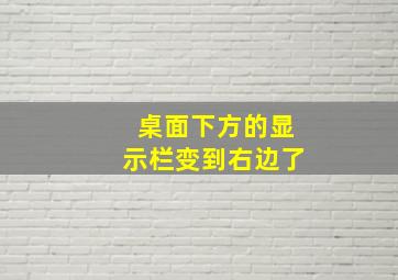 桌面下方的显示栏变到右边了