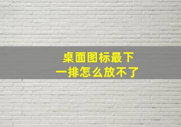 桌面图标最下一排怎么放不了