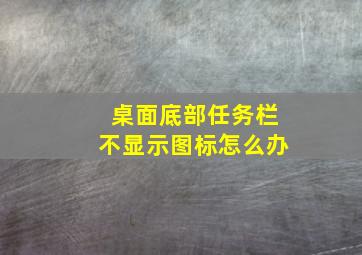 桌面底部任务栏不显示图标怎么办