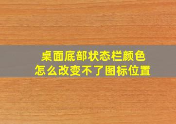 桌面底部状态栏颜色怎么改变不了图标位置