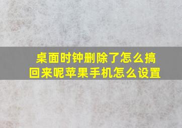 桌面时钟删除了怎么搞回来呢苹果手机怎么设置