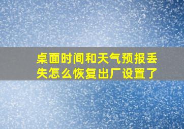 桌面时间和天气预报丢失怎么恢复出厂设置了