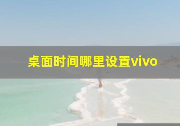 桌面时间哪里设置vivo