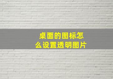 桌面的图标怎么设置透明图片