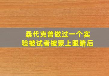 桑代克曾做过一个实验被试者被蒙上眼睛后