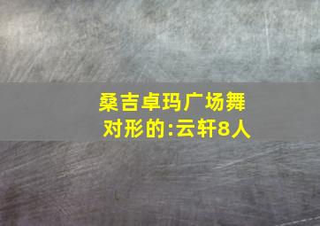 桑吉卓玛广场舞对形的:云轩8人