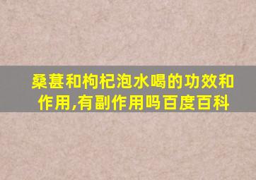 桑葚和枸杞泡水喝的功效和作用,有副作用吗百度百科