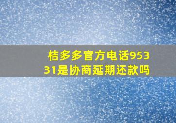 桔多多官方电话95331是协商延期还款吗