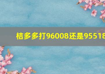 桔多多打96008还是95518