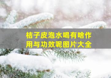 桔子皮泡水喝有啥作用与功效呢图片大全