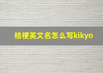 桔梗英文名怎么写kikyo