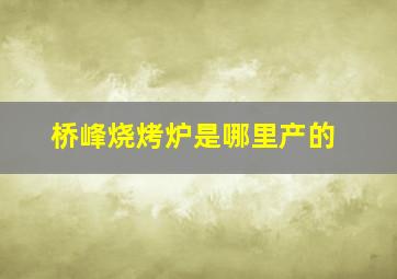 桥峰烧烤炉是哪里产的