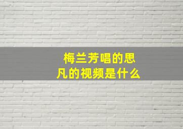 梅兰芳唱的思凡的视频是什么