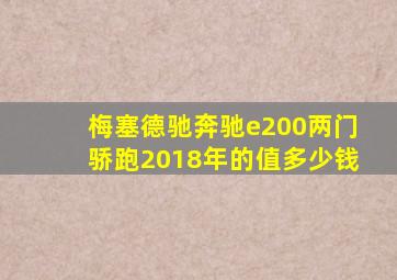 梅塞德驰奔驰e200两门骄跑2018年的值多少钱