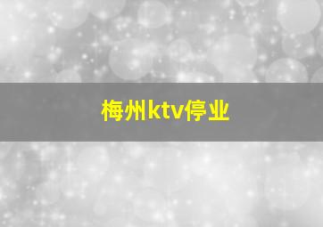 梅州ktv停业