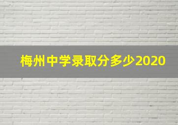 梅州中学录取分多少2020