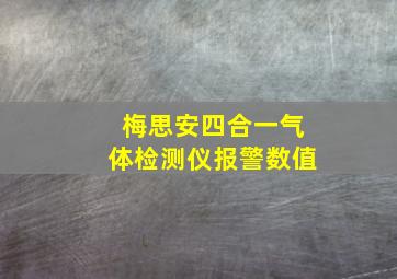 梅思安四合一气体检测仪报警数值