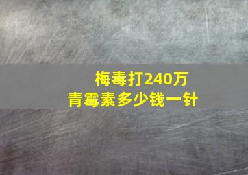 梅毒打240万青霉素多少钱一针