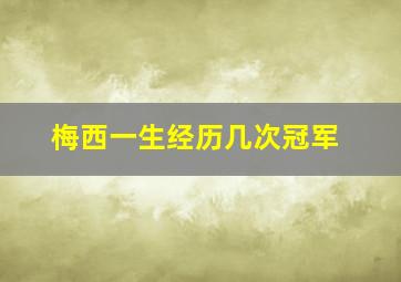 梅西一生经历几次冠军