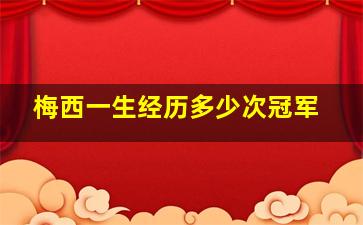 梅西一生经历多少次冠军