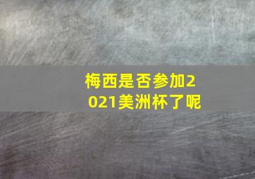 梅西是否参加2021美洲杯了呢