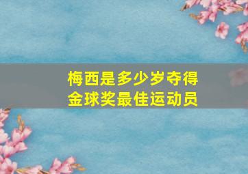 梅西是多少岁夺得金球奖最佳运动员