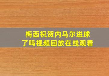 梅西祝贺内马尔进球了吗视频回放在线观看