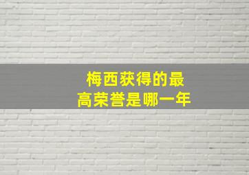 梅西获得的最高荣誉是哪一年