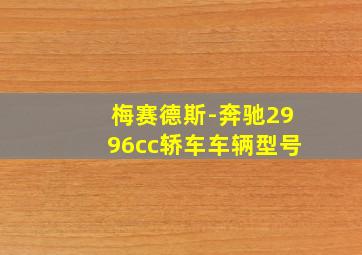 梅赛德斯-奔驰2996cc轿车车辆型号