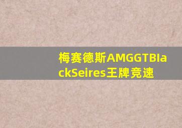 梅赛德斯AMGGTBIackSeires王牌竞速