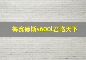 梅赛德斯s600l君临天下