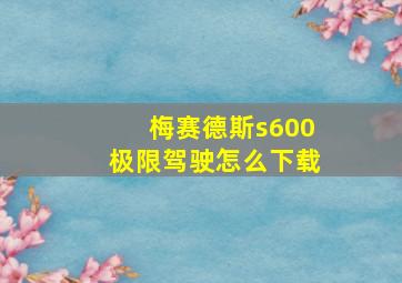 梅赛德斯s600极限驾驶怎么下载