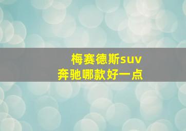 梅赛德斯suv奔驰哪款好一点