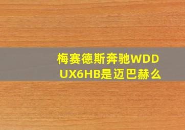 梅赛德斯奔驰WDDUX6HB是迈巴赫么