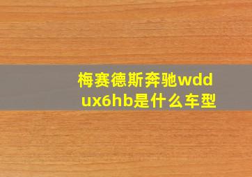 梅赛德斯奔驰wddux6hb是什么车型