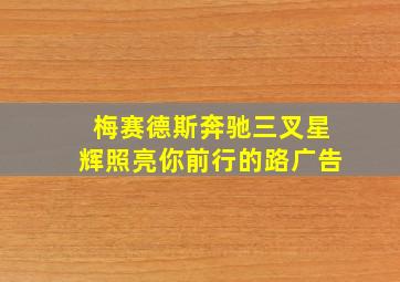 梅赛德斯奔驰三叉星辉照亮你前行的路广告