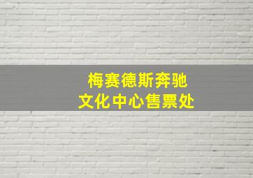 梅赛德斯奔驰文化中心售票处