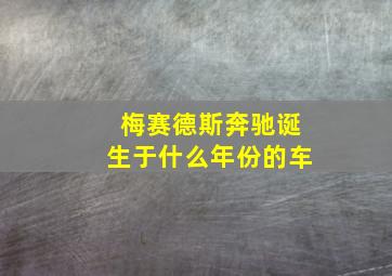 梅赛德斯奔驰诞生于什么年份的车