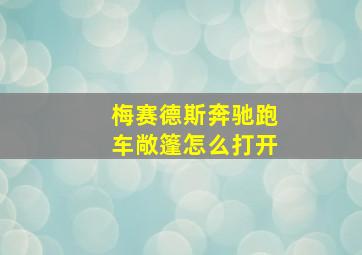 梅赛德斯奔驰跑车敞篷怎么打开