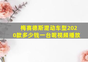 梅赛德斯混动车型2020款多少钱一台呢视频播放