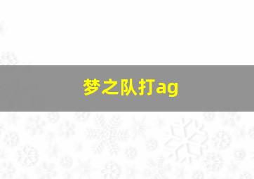 梦之队打ag