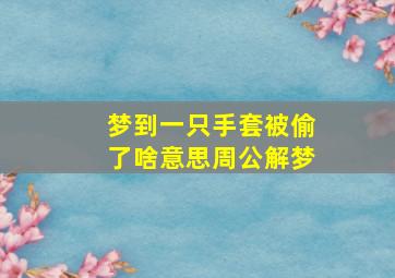 梦到一只手套被偷了啥意思周公解梦