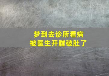 梦到去诊所看病被医生开膛破肚了