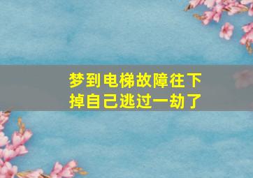 梦到电梯故障往下掉自己逃过一劫了