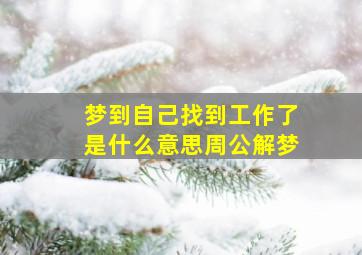 梦到自己找到工作了是什么意思周公解梦