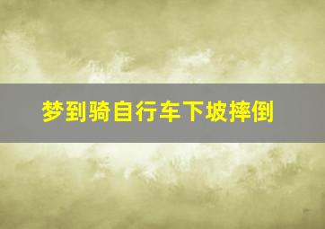 梦到骑自行车下坡摔倒