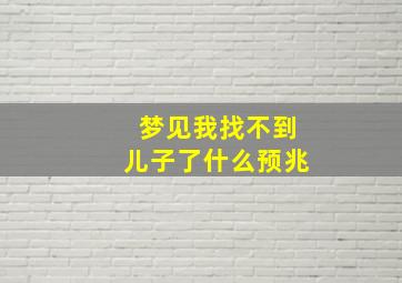 梦见我找不到儿子了什么预兆