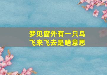 梦见窗外有一只鸟飞来飞去是啥意思